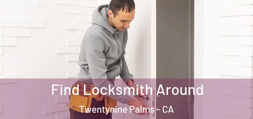  Find Locksmith Around Twentynine Palms - CA