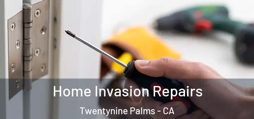 Home Invasion Repairs Twentynine Palms - CA